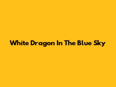 White Dragon In The Blue Sky