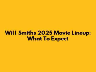 Will Smith's 2025 Movie Lineup: What To Expect