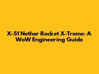 X-51 Nether Rocket X-Treme: A WoW Engineering Guide