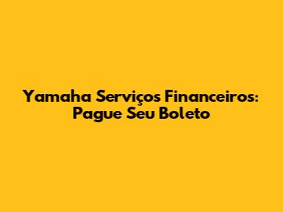 Yamaha Serviços Financeiros: Pague Seu Boleto