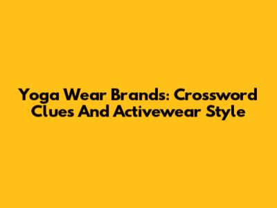 Yoga Wear Brands: Crossword Clues And Activewear Style
