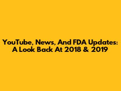 YouTube, News, And FDA Updates: A Look Back At 2018 & 2019