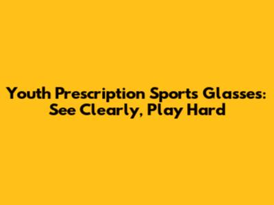 Youth Prescription Sports Glasses: See Clearly, Play Hard