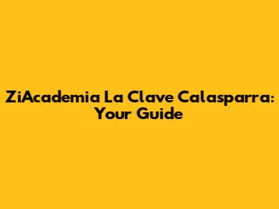 ZiAcademia La Clave Calasparra: Your Guide