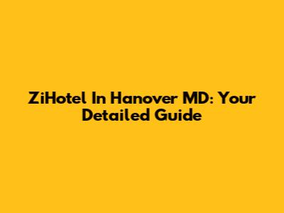 ZiHotel In Hanover MD: Your Detailed Guide