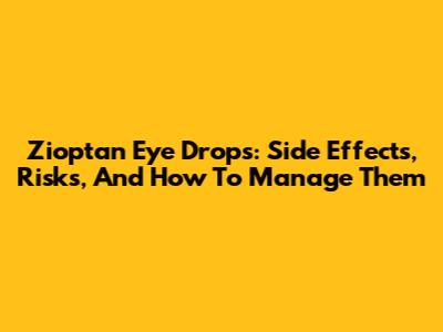 Zioptan Eye Drops: Side Effects, Risks, And How To Manage Them