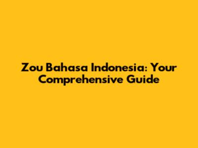 Zou Bahasa Indonesia: Your Comprehensive Guide