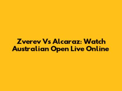 Zverev Vs Alcaraz: Watch Australian Open Live Online